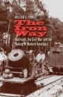 The Iron Way : Railroads, the Civil War, and the Making of Modern America - eBook