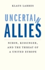 Uncertain Allies : Nixon, Kissinger, and the Threat of a United Europe - Book