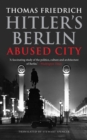 Hitler&#39;s Berlin : Abused City - eBook