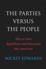The Parties Versus the People : How to Turn Republicans and Democrats Into Americans - eBook