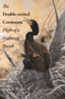 The Double-crested Cormorant : Plight of a Feathered Pariah - eBook
