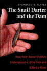 The Snail Darter and the Dam : How Pork-Barrel Politics Endangered a Little Fish and Killed a River - eBook