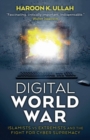 Digital World War : Islamists, Extremists, and the Fight for Cyber Supremacy - eBook