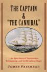 The Captain and &quot;the Cannibal&quot; : An Epic Story of Exploration, Kidnapping, and the Broadway Stage - eBook