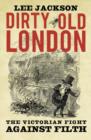 Dirty Old London : The Victorian Fight Against Filth - Book