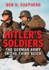 Hitler&#39;s Soldiers : The German Army in the Third Reich - eBook
