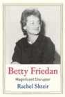 Betty Friedan : Magnificent Disrupter - Book