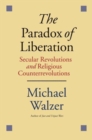 The Paradox of Liberation : Secular Revolutions and Religious Counterrevolutions - Book