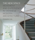The New Space : Movement and Experience in Viennese Modern Architecture - eBook