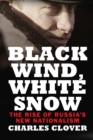 Black Wind, White Snow : The Rise of Russia&#39;s New Nationalism - eBook