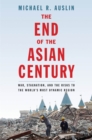 The End of the Asian Century : War, Stagnation, and the Risks to the World&#39;s Most Dynamic Region - eBook