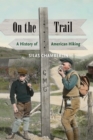On the Trail : A History of American Hiking - eBook
