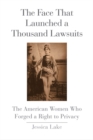 The Face That Launched a Thousand Lawsuits : The American Women Who Forged a Right to Privacy - eBook