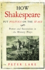 How Shakespeare Put Politics on the Stage : Power and Succession in the History Plays - eBook