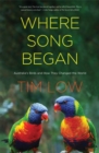 Where Song Began : Australia&#39;s Birds and How They Changed the World - eBook