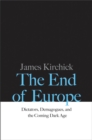 The End of Europe : Dictators, Demagogues, and the Coming Dark Age - eBook