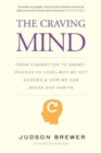 The Craving Mind : From Cigarettes to Smartphones to Love - Why We Get Hooked and How We Can Break Bad Habits - Book