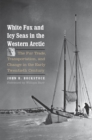 White Fox and Icy Seas in the Western Arctic : The Fur Trade, Transportation, and Change in the Early Twentieth Century - eBook