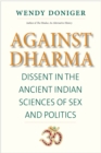 Against Dharma : Dissent in the Ancient Indian Sciences of Sex and Politics - eBook