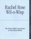 Rachel Rose: Wil-o-Wisp : The Future Fields Commission in Time-Based Media - Book