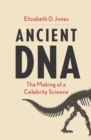 Ancient DNA : The Making of a Celebrity Science - Book