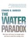 The Water Paradox : Overcoming the Global Crisis in Water Management - eBook