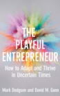The Playful Entrepreneur : How to Adapt and Thrive in Uncertain Times - eBook