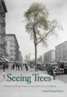 Seeing Trees : A History of Street Trees in New York City and Berlin - eBook