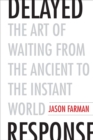 Delayed Response : The Art of Waiting from the Ancient to the Instant World - eBook