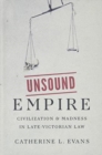 Unsound Empire : Civilization and Madness in Late-Victorian Law - Book