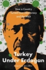 Turkey Under Erdogan : How a Country Turned from Democracy and the West - Book