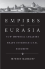 Empires of Eurasia : How Imperial Legacies Shape International Security - Book