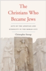 The Christians Who Became Jews : Acts of the Apostles and Ethnicity in the Roman City - eBook