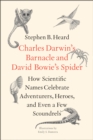 Charles Darwin's Barnacle and David Bowie's Spider : How Scientific Names Celebrate Adventurers, Heroes, and Even a Few Scoundrels - eBook