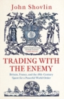 Trading with the Enemy : Britain, France, and the 18th-Century Quest for a Peaceful World Order - Book