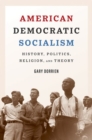 American Democratic Socialism : History, Politics, Religion, and Theory - Book