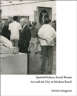 Spatial Orders, Social Forms : Art and the City in Modern Brazil - Book