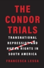 The Condor Trials : Transnational Repression and Human Rights in South America - Book