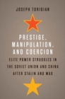 Prestige, Manipulation, and Coercion : Elite Power Struggles in the Soviet Union and China after Stalin and Mao - Book