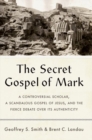 The Secret Gospel of Mark : A Controversial Scholar, a Scandalous Gospel of Jesus, and the Fierce Debate over Its Authenticity - Book