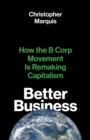 Better Business : How the B Corp Movement Is Remaking Capitalism - eBook
