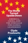 The World Turned Upside Down : America, China, and the Struggle for Global Leadership - eBook