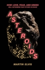 Asteroids : How Love, Fear, and Greed Will Determine Our Future in Space - eBook