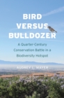 Bird versus Bulldozer : A Quarter-Century Conservation Battle in a Biodiversity Hotspot - eBook
