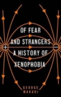 Of Fear and Strangers : A History of Xenophobia - Book