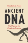Ancient DNA : The Making of a Celebrity Science - eBook