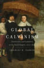 Global Calvinism : Conversion and Commerce in the Dutch Empire, 1600-1800 - eBook
