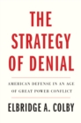 The Strategy of Denial : American Defense in an Age of Great Power Conflict - eBook