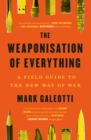 The Weaponisation of Everything : A Field Guide to the New Way of War - eBook