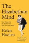 The Elizabethan Mind : Searching for the Self in an Age of Uncertainty - eBook